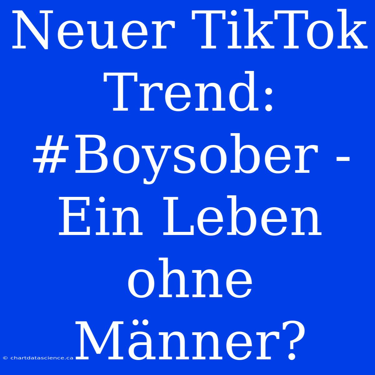 Neuer TikTok Trend: #Boysober - Ein Leben Ohne Männer?