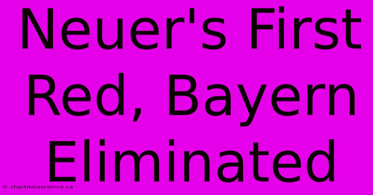 Neuer's First Red, Bayern Eliminated