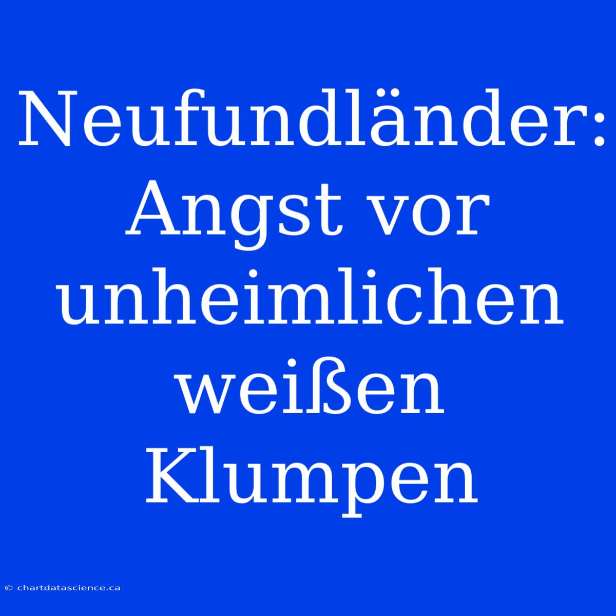 Neufundländer: Angst Vor Unheimlichen Weißen Klumpen