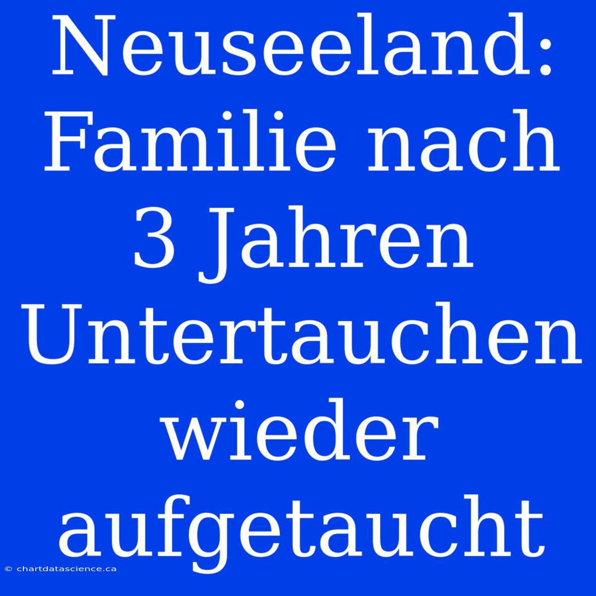 Neuseeland: Familie Nach 3 Jahren Untertauchen Wieder Aufgetaucht