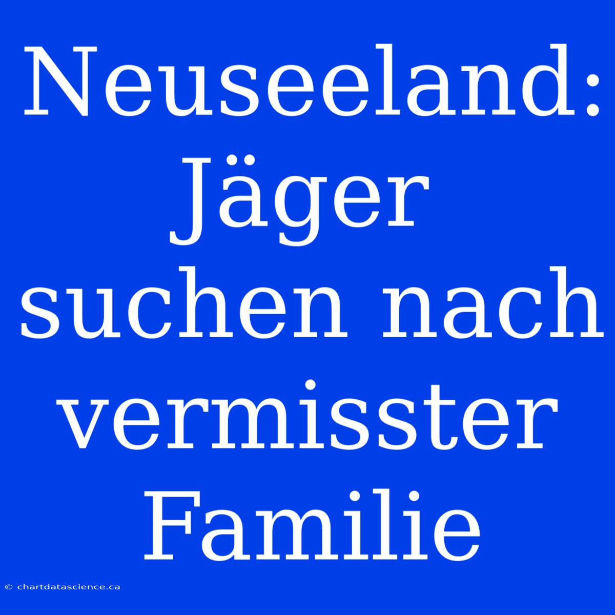 Neuseeland: Jäger Suchen Nach Vermisster Familie