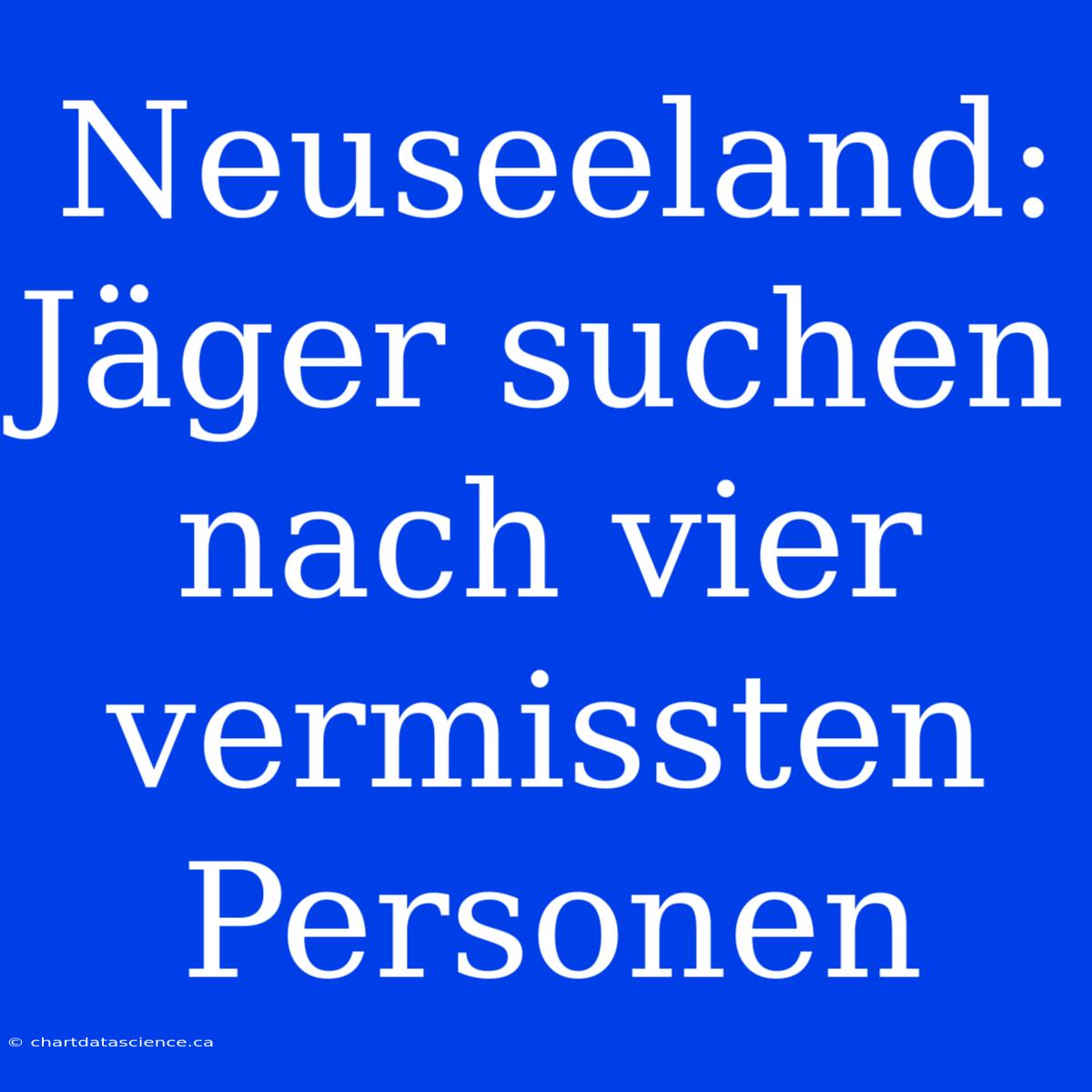 Neuseeland: Jäger Suchen Nach Vier Vermissten Personen