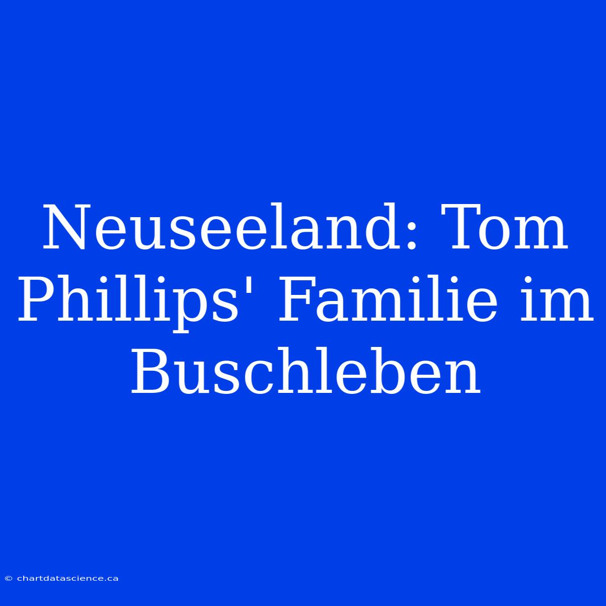 Neuseeland: Tom Phillips' Familie Im Buschleben