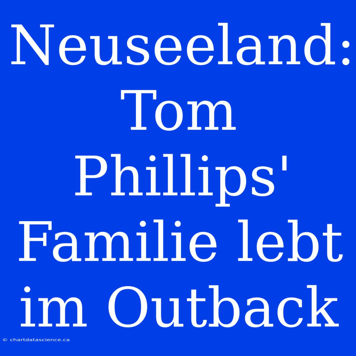 Neuseeland: Tom Phillips' Familie Lebt Im Outback