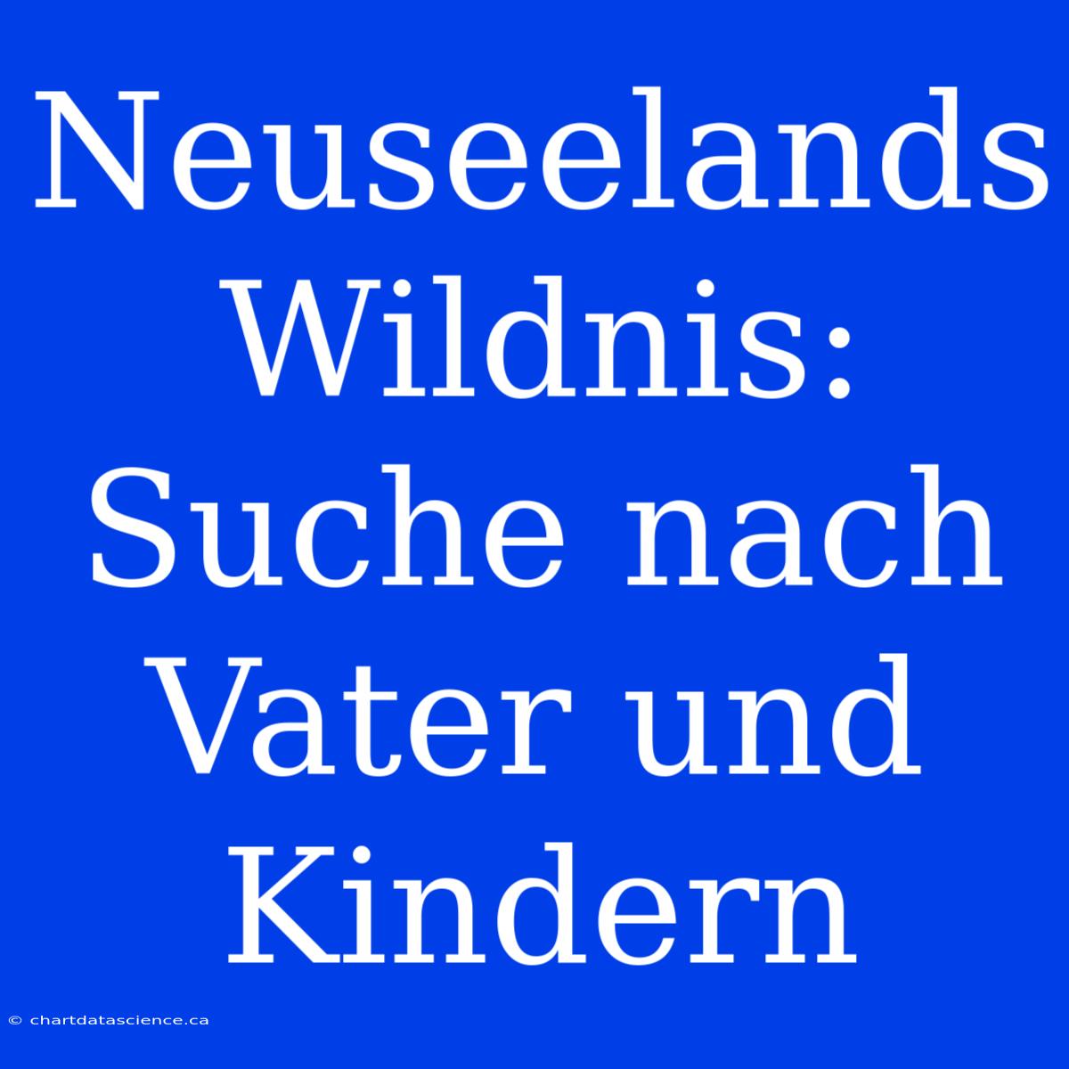 Neuseelands Wildnis: Suche Nach Vater Und Kindern