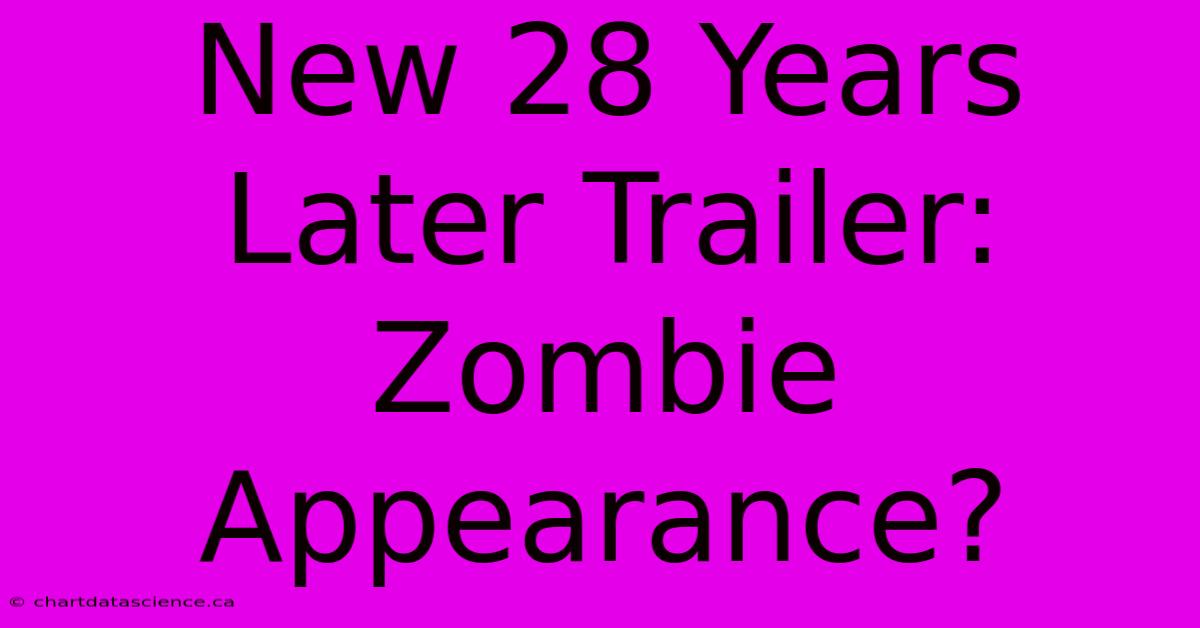 New 28 Years Later Trailer: Zombie Appearance?