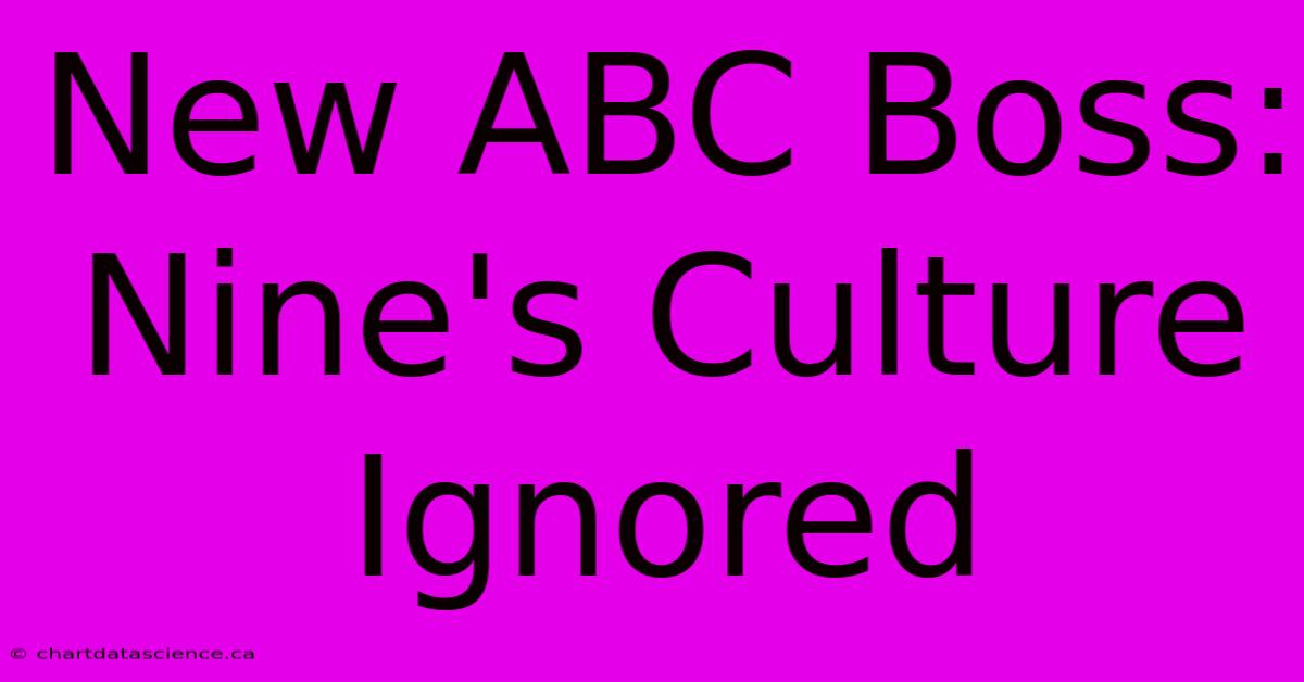 New ABC Boss: Nine's Culture Ignored