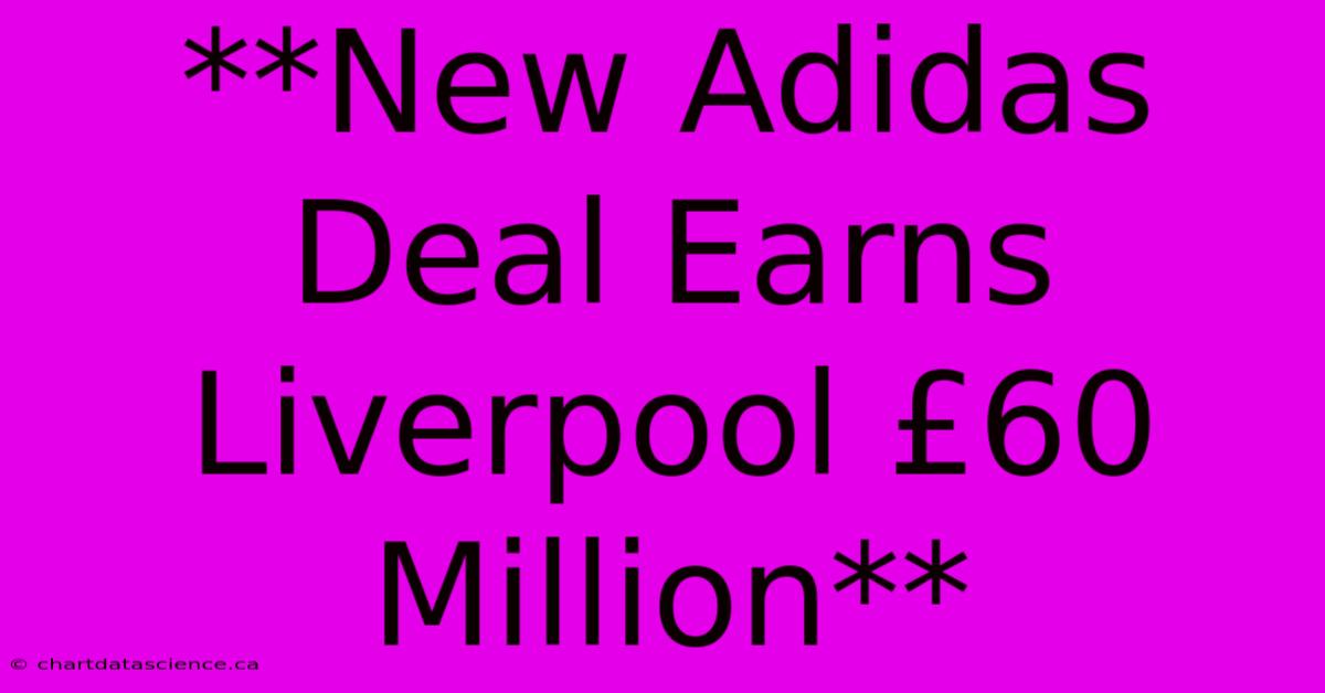 **New Adidas Deal Earns Liverpool £60 Million**