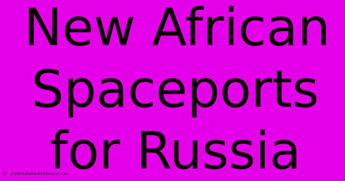 New African Spaceports For Russia