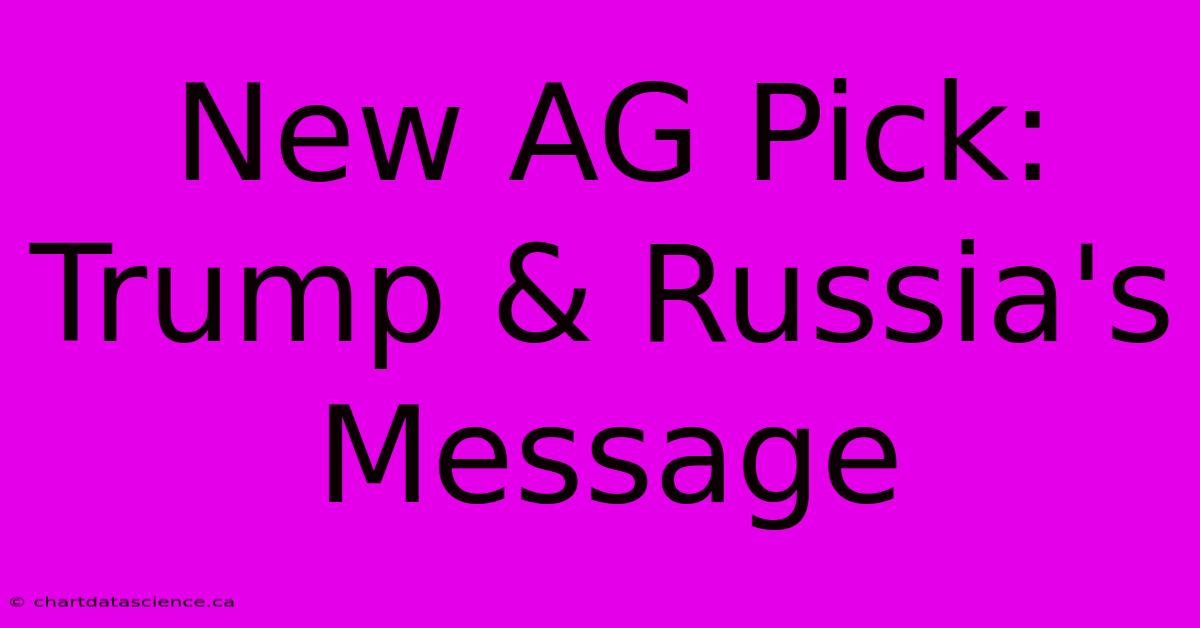 New AG Pick: Trump & Russia's Message