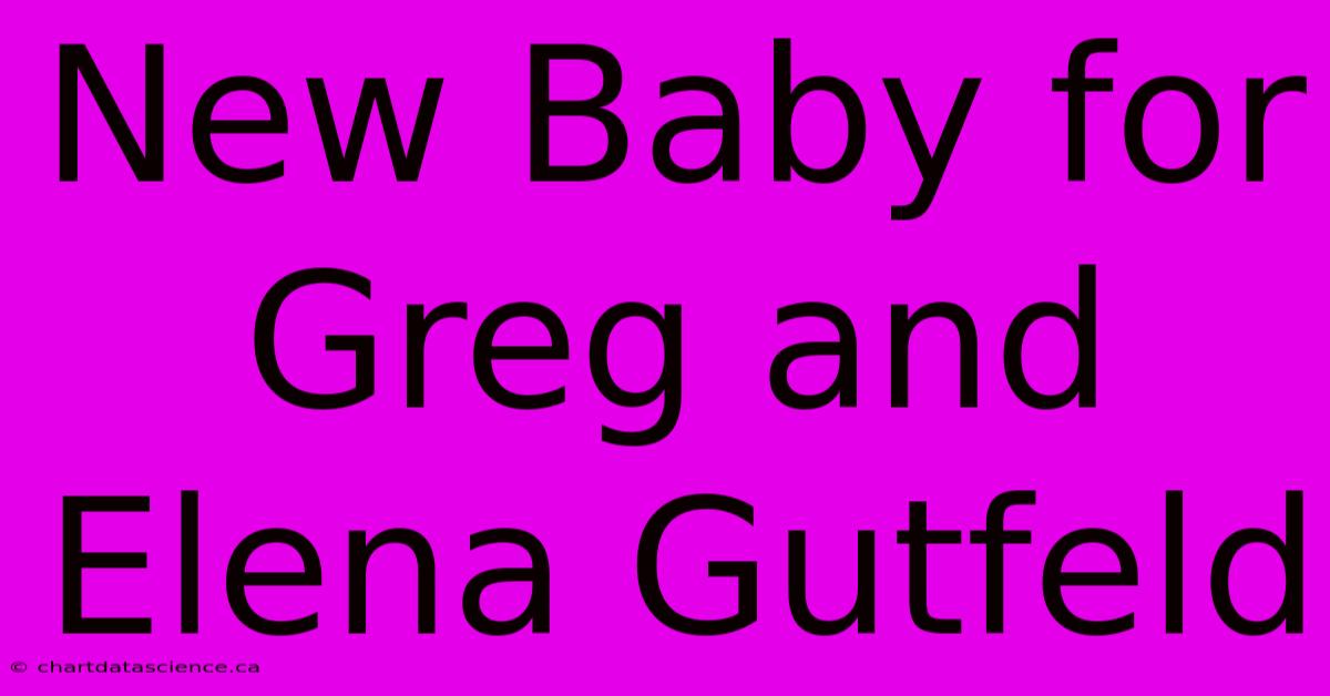 New Baby For Greg And Elena Gutfeld