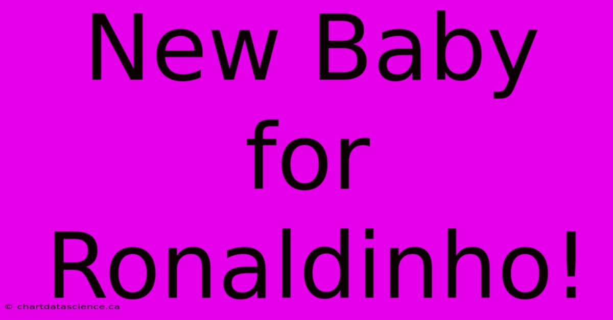 New Baby For Ronaldinho!