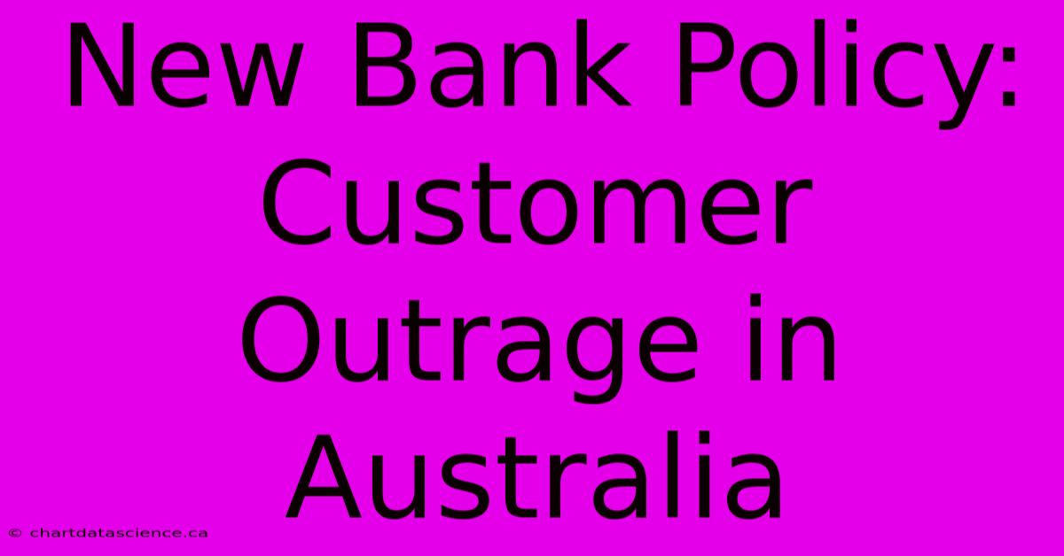 New Bank Policy: Customer Outrage In Australia