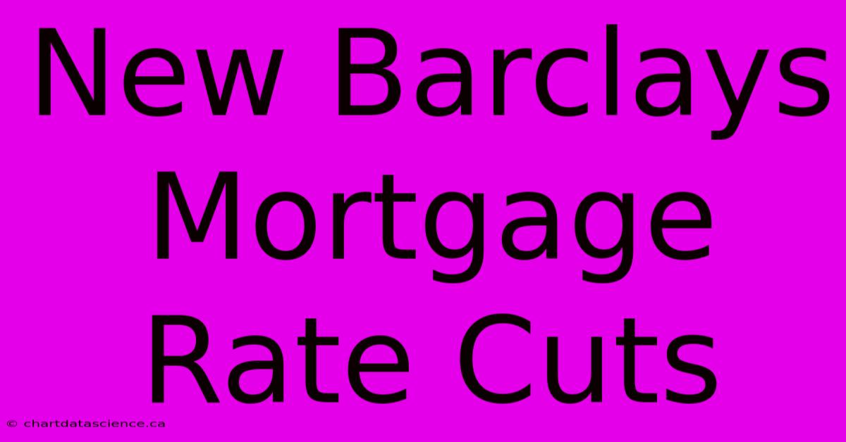 New Barclays Mortgage Rate Cuts