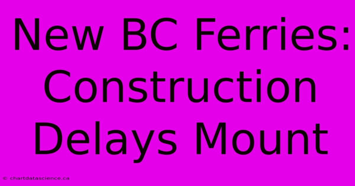 New BC Ferries: Construction Delays Mount