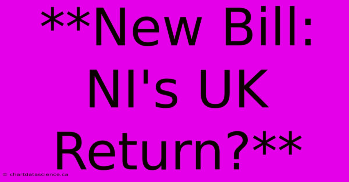 **New Bill: NI's UK Return?**