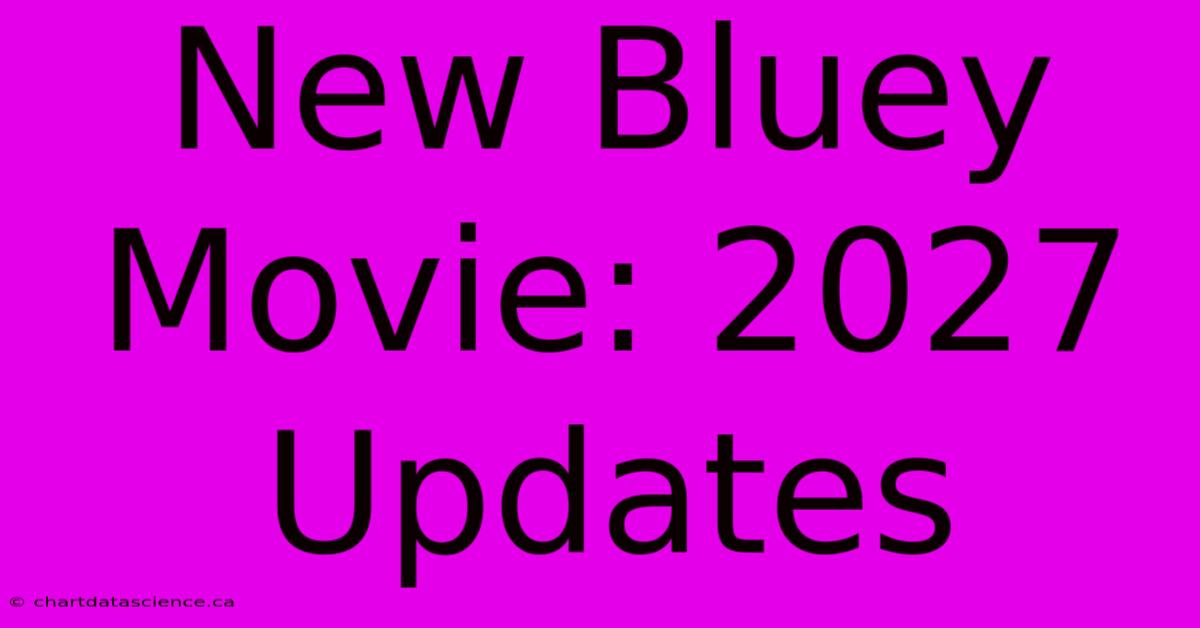 New Bluey Movie: 2027 Updates