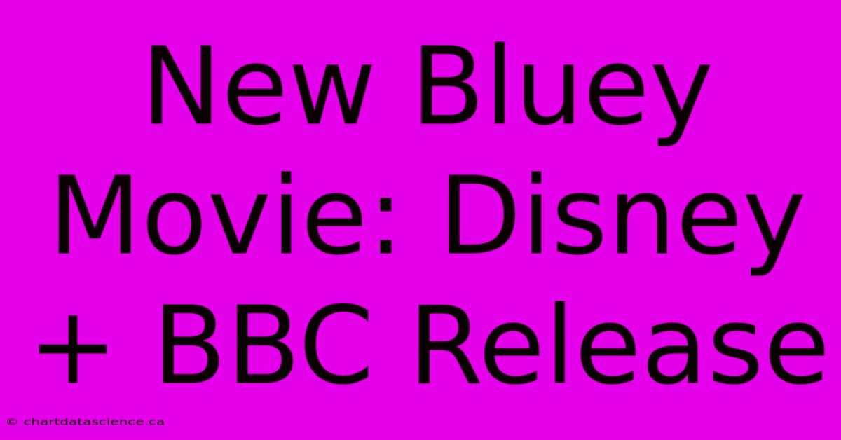 New Bluey Movie: Disney+ BBC Release