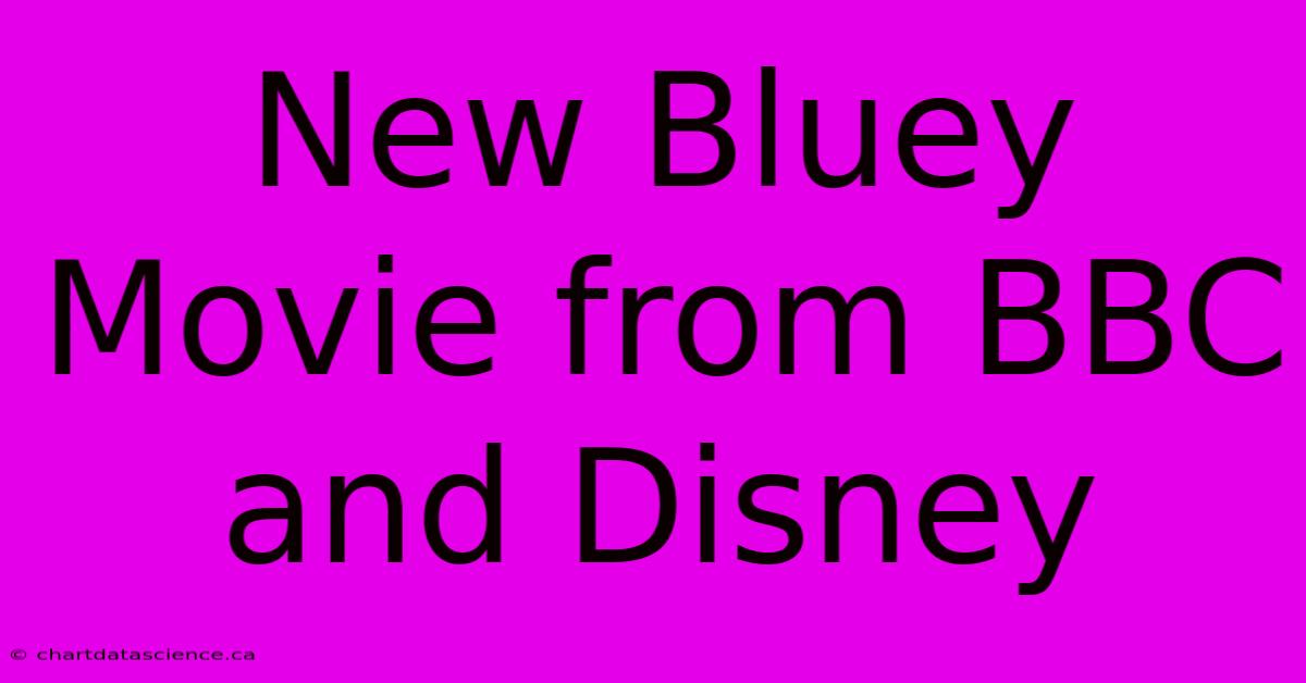 New Bluey Movie From BBC And Disney