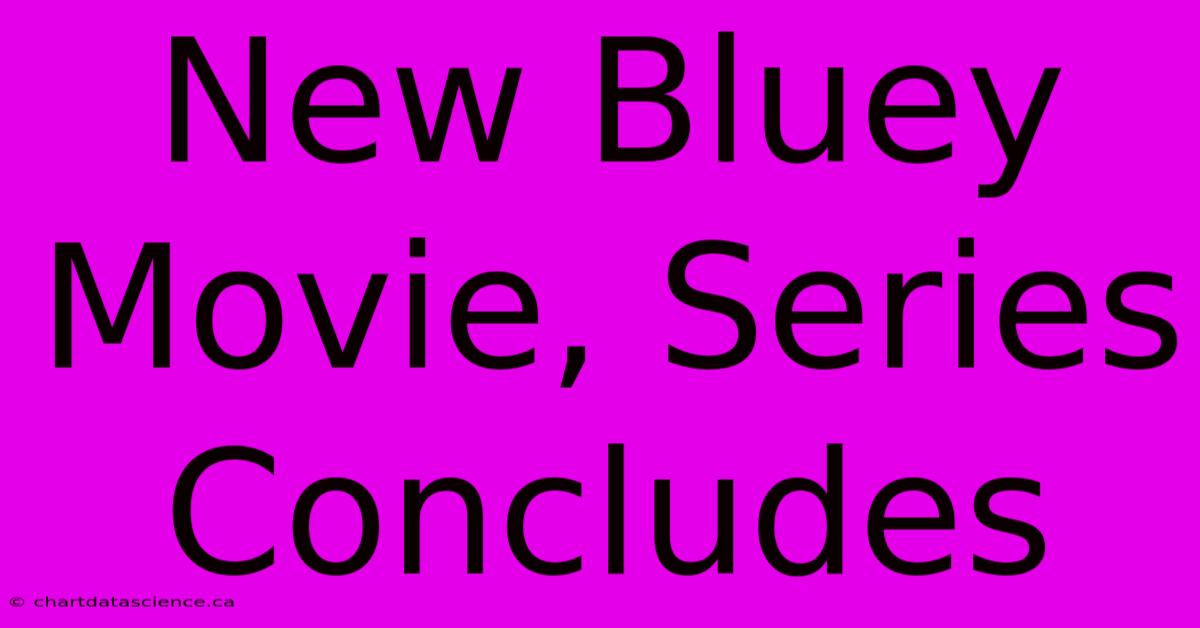 New Bluey Movie, Series Concludes