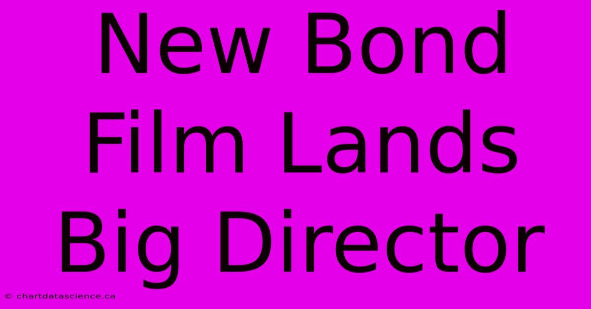 New Bond Film Lands Big Director