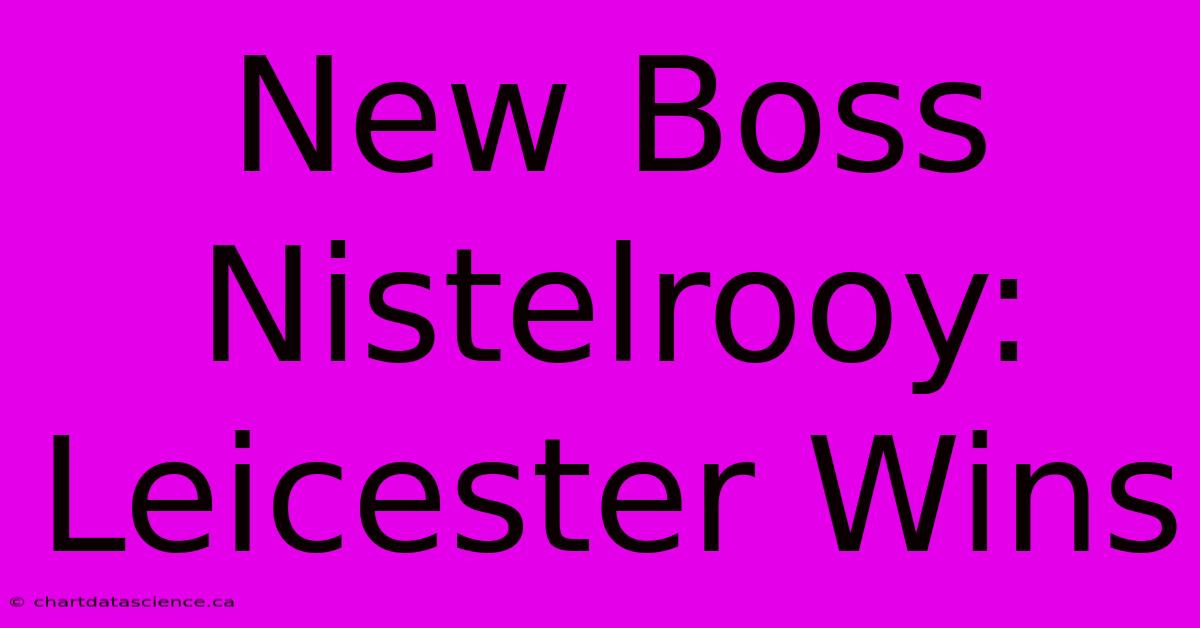 New Boss Nistelrooy: Leicester Wins