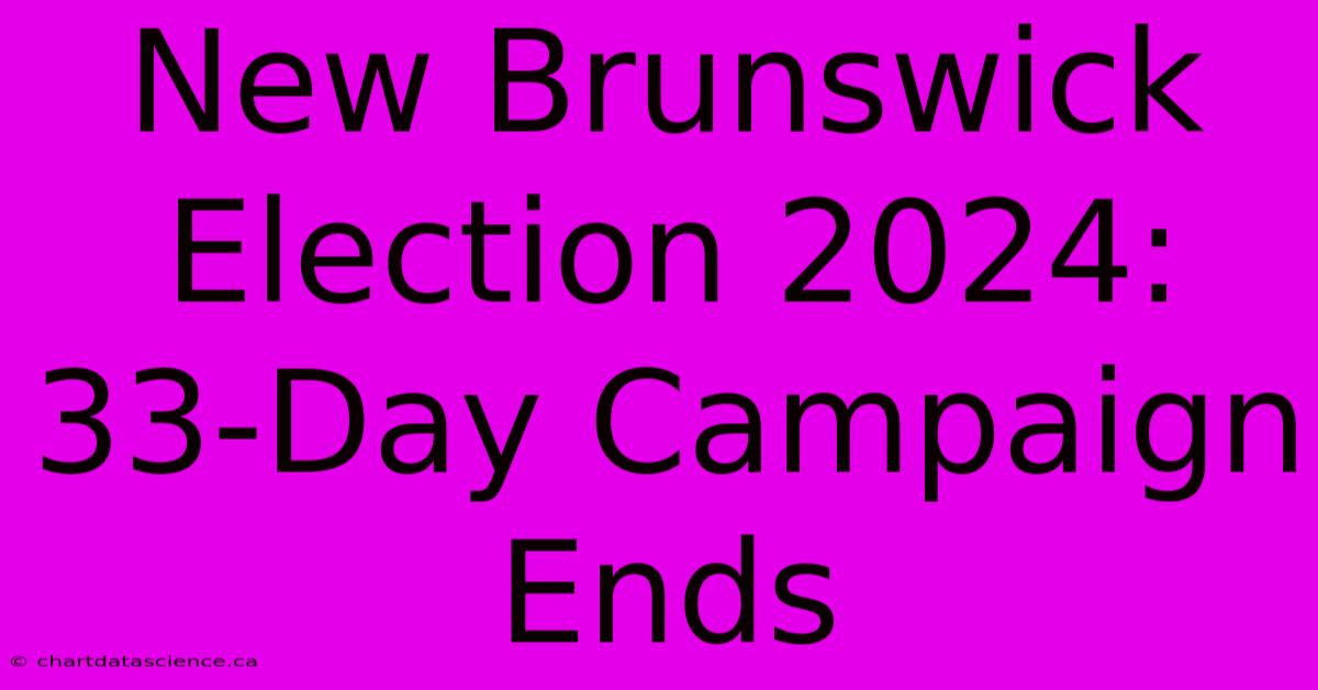 New Brunswick Election 2024: 33-Day Campaign Ends