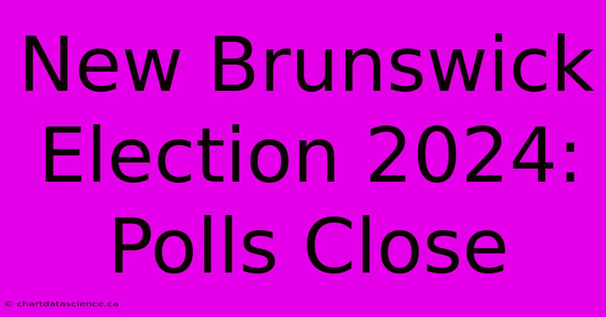 New Brunswick Election 2024: Polls Close