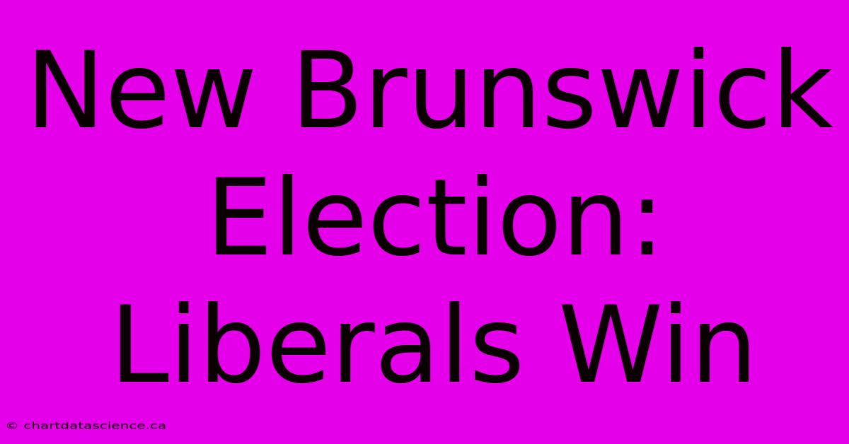 New Brunswick Election: Liberals Win