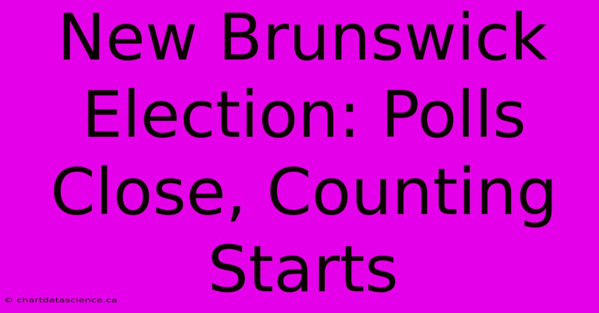 New Brunswick Election: Polls Close, Counting Starts