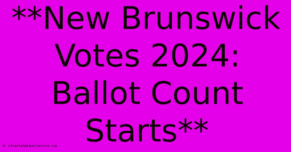 **New Brunswick Votes 2024: Ballot Count Starts**