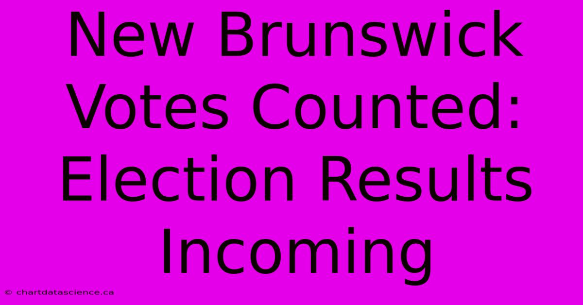 New Brunswick Votes Counted: Election Results Incoming