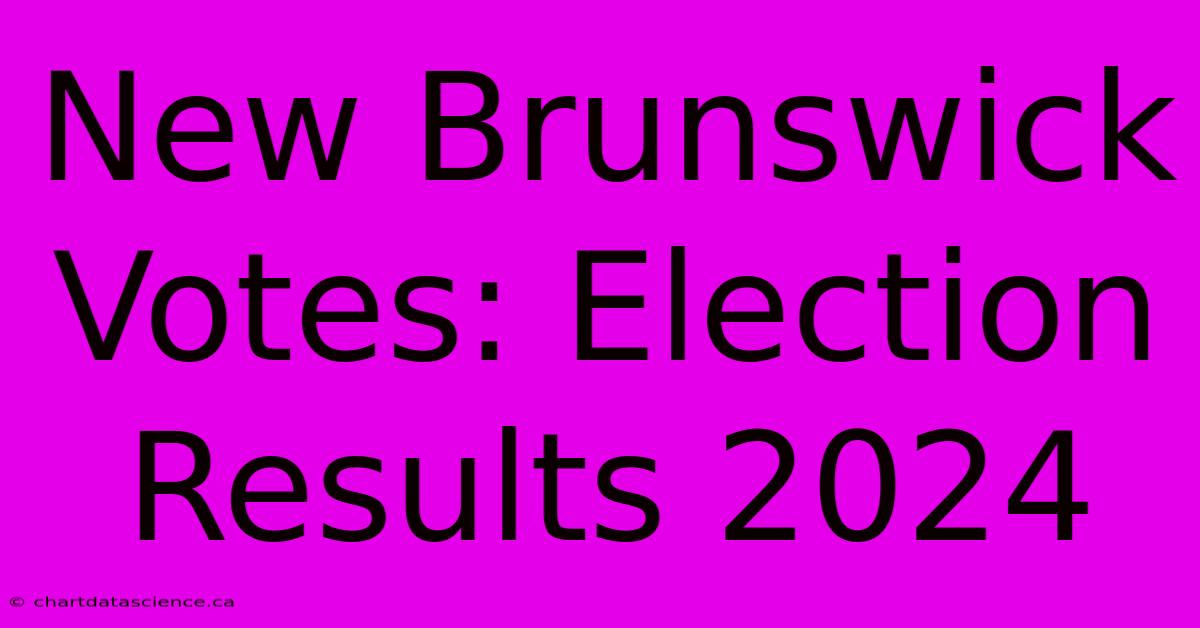 New Brunswick Votes: Election Results 2024