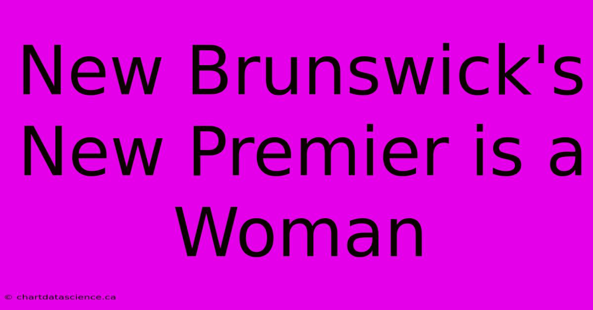 New Brunswick's New Premier Is A Woman 