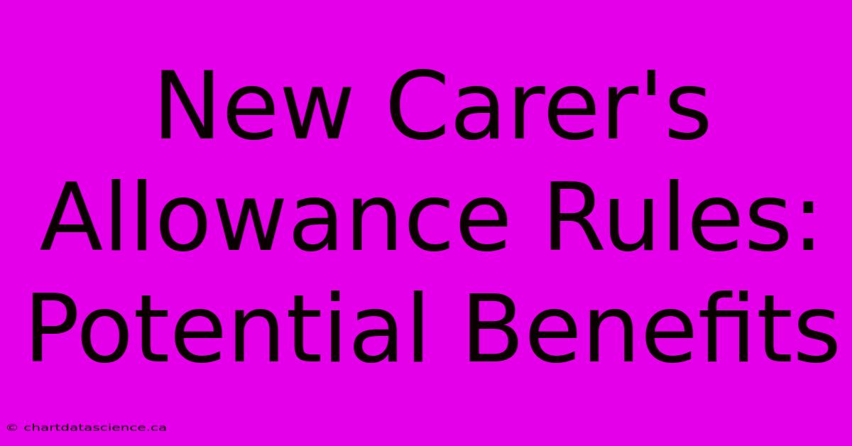 New Carer's Allowance Rules: Potential Benefits