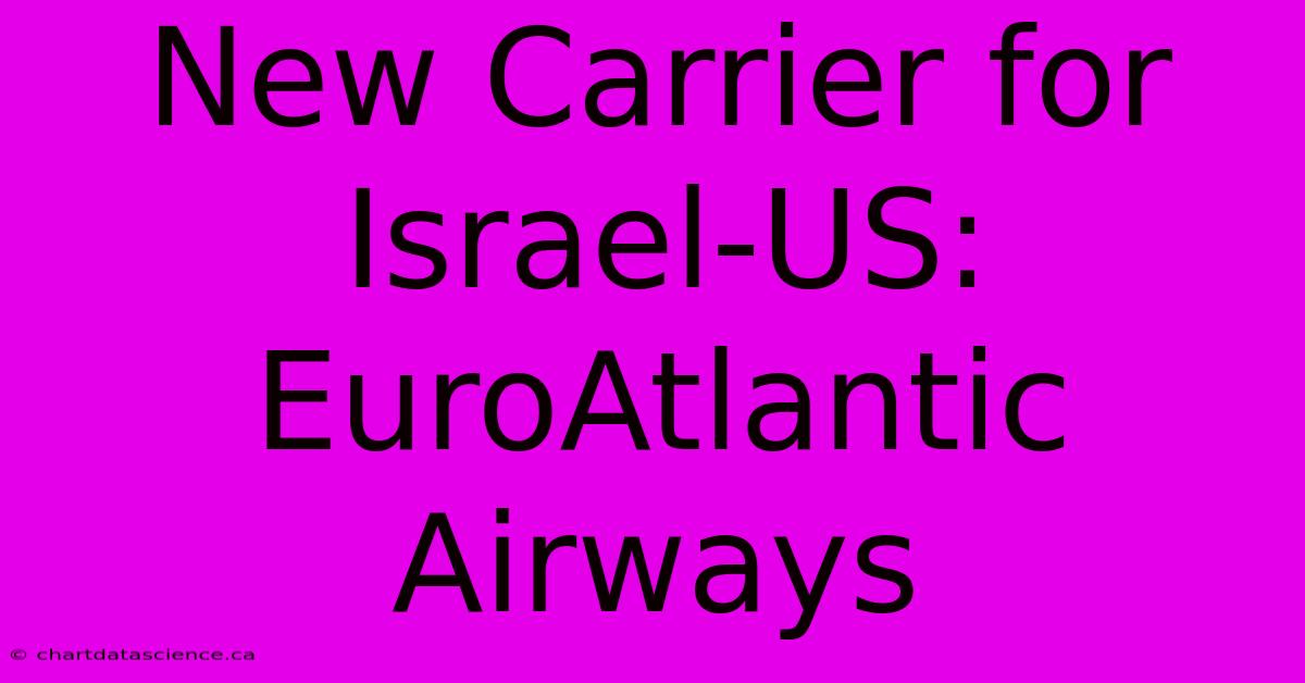 New Carrier For Israel-US: EuroAtlantic Airways