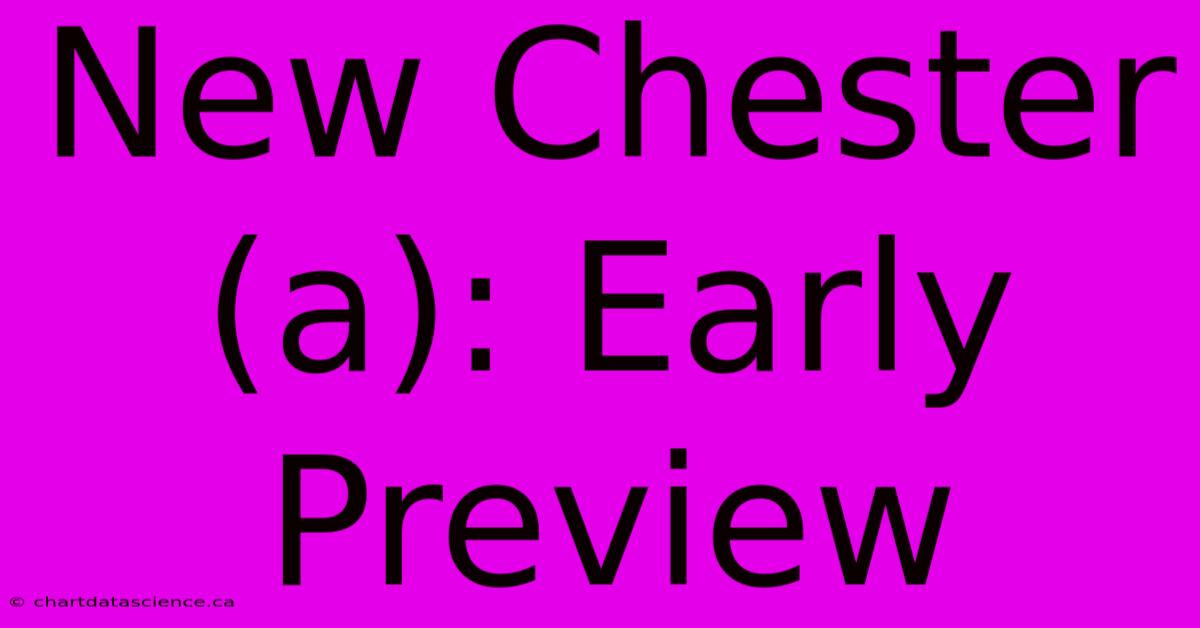 New Chester (a): Early Preview