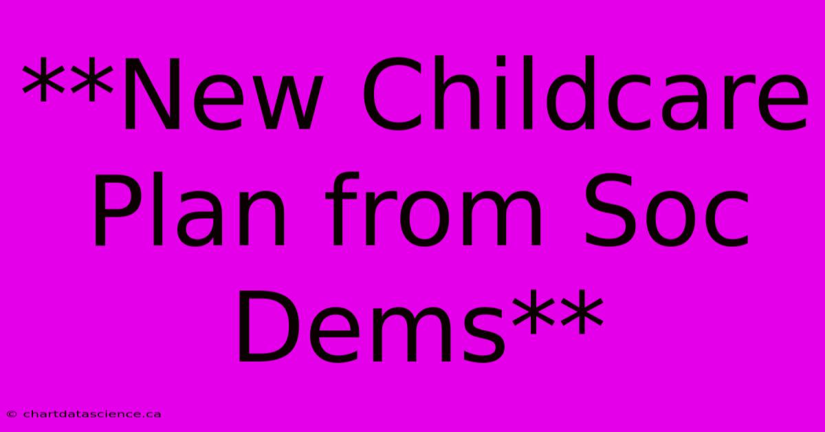 **New Childcare Plan From Soc Dems**