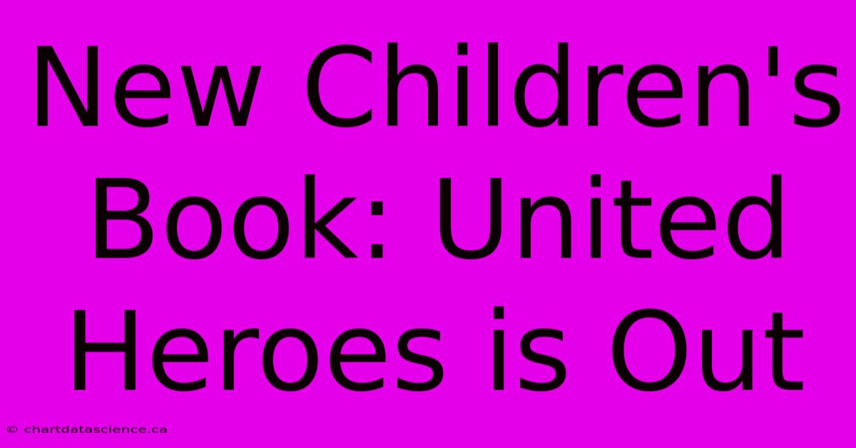 New Children's Book: United Heroes Is Out