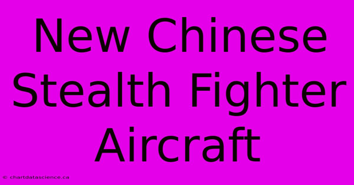 New Chinese Stealth Fighter Aircraft