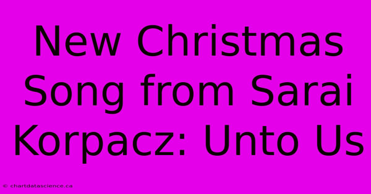 New Christmas Song From Sarai Korpacz: Unto Us