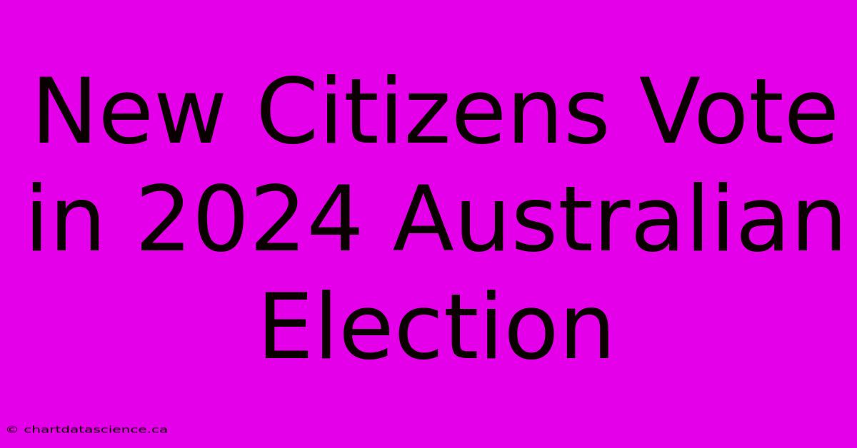 New Citizens Vote In 2024 Australian Election