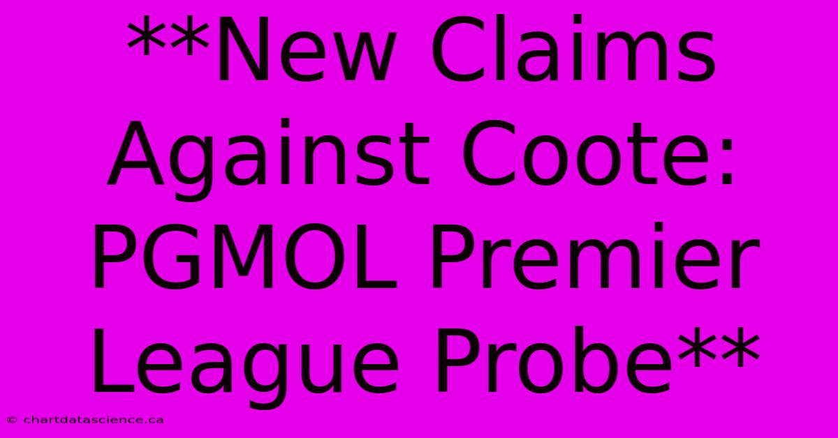 **New Claims Against Coote: PGMOL Premier League Probe** 