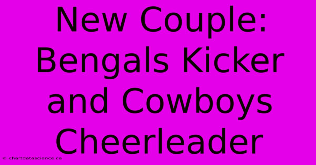 New Couple: Bengals Kicker And Cowboys Cheerleader