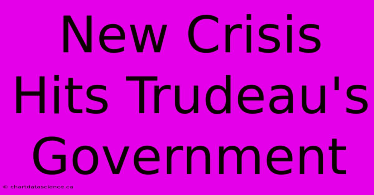 New Crisis Hits Trudeau's Government