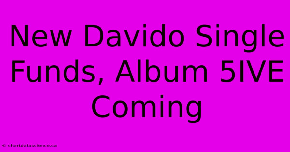 New Davido Single Funds, Album 5IVE Coming