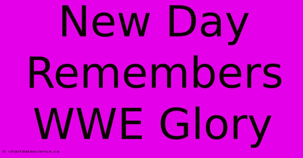 New Day Remembers WWE Glory