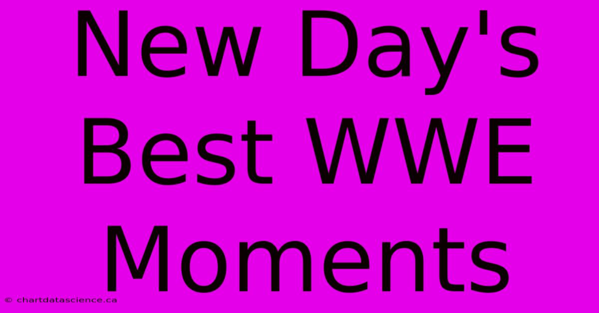 New Day's Best WWE Moments