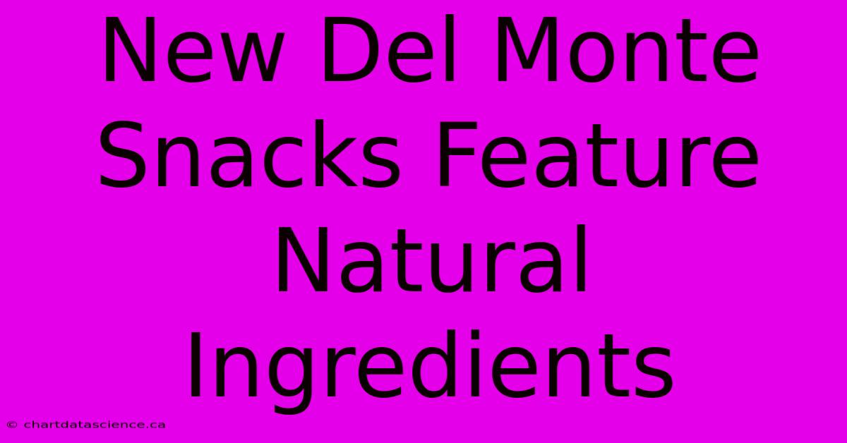 New Del Monte Snacks Feature Natural Ingredients 