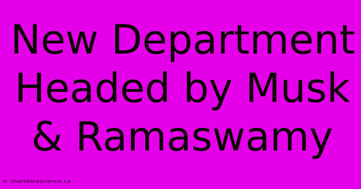 New Department Headed By Musk & Ramaswamy